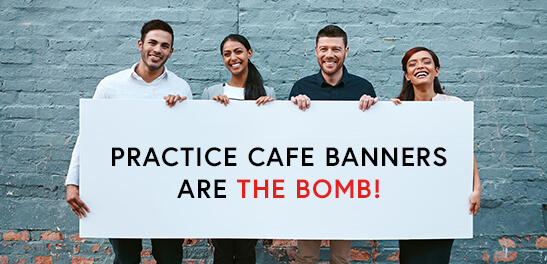 Practice Cafe banners are the bomb!